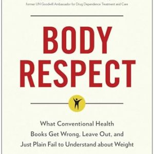 Body Respect: What Conventional Health Books Get Wrong, Leave Out, and Just Plain Fail to Understand about Weight