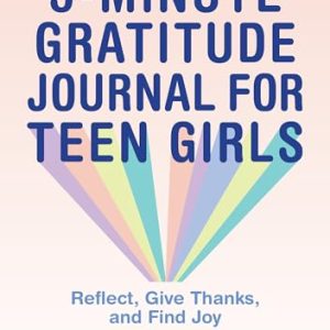 5-Minute Gratitude Journal for Teen Girls: Reflect, Give Thanks, and Find Joy